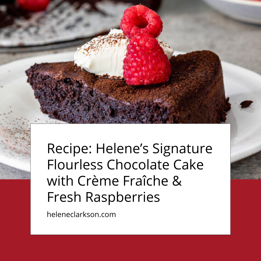 Recipe: Helene’s Signature Flourless Chocolate Cake with Crème Fraîche & Fresh Raspberries